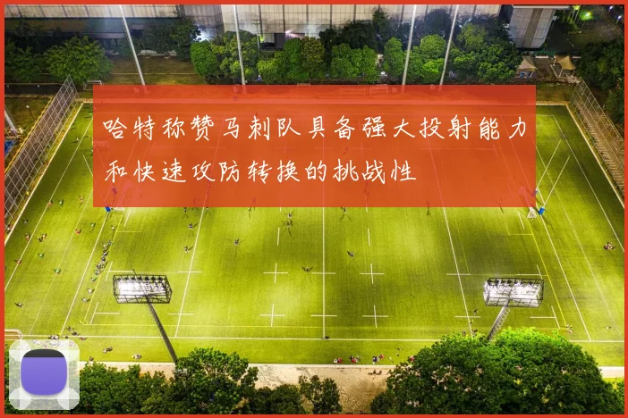 哈特称赞马刺队具备强大投射能力和快速攻防转换的挑战性