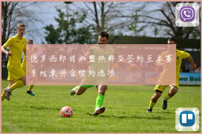 德罗西即将加盟热那亚签约至本赛季结束并含续约选项