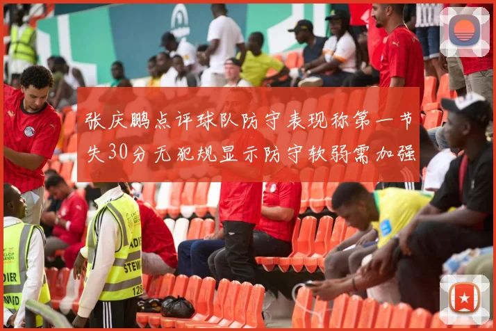 张庆鹏点评球队防守表现称第一节失30分无犯规显示防守软弱需加强